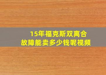 15年福克斯双离合故障能卖多少钱呢视频