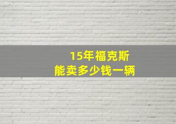 15年福克斯能卖多少钱一辆