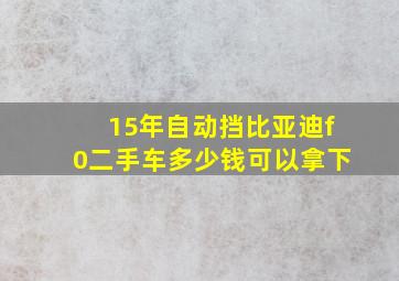 15年自动挡比亚迪f0二手车多少钱可以拿下