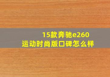 15款奔驰e260运动时尚版口碑怎么样