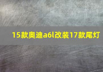 15款奥迪a6l改装17款尾灯