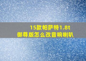 15款帕萨特1.8t御尊版怎么改音响喇叭