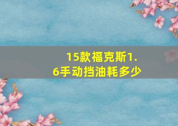 15款福克斯1.6手动挡油耗多少