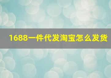 1688一件代发淘宝怎么发货