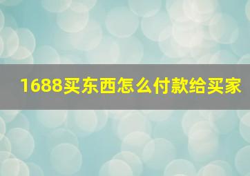 1688买东西怎么付款给买家