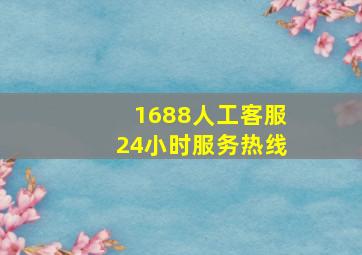 1688人工客服24小时服务热线