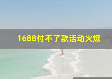 1688付不了款活动火爆