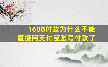 1688付款为什么不能直接用支付宝账号付款了