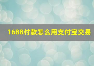 1688付款怎么用支付宝交易