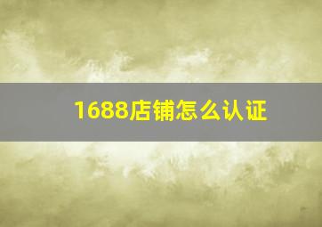 1688店铺怎么认证