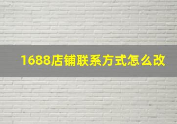 1688店铺联系方式怎么改