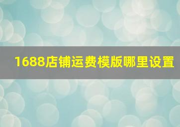 1688店铺运费模版哪里设置