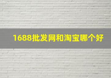 1688批发网和淘宝哪个好