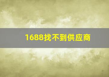 1688找不到供应商