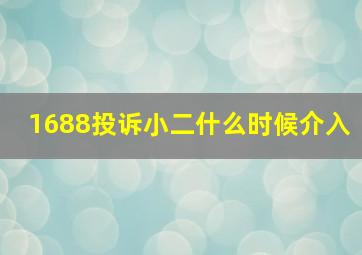 1688投诉小二什么时候介入