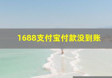 1688支付宝付款没到账