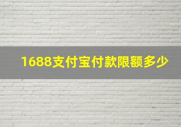 1688支付宝付款限额多少