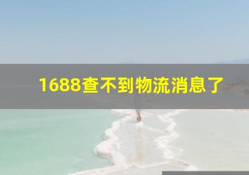 1688查不到物流消息了