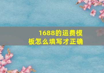 1688的运费模板怎么填写才正确