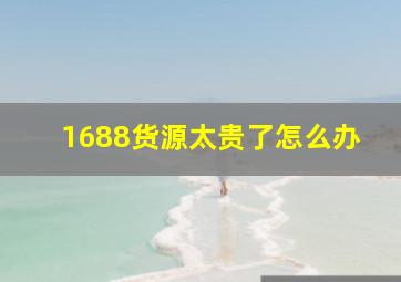 1688货源太贵了怎么办