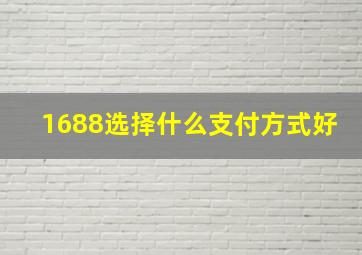 1688选择什么支付方式好