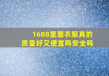 1688里面衣服真的质量好又便宜吗安全吗