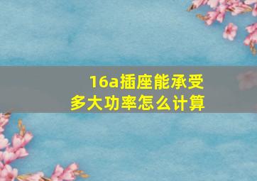 16a插座能承受多大功率怎么计算