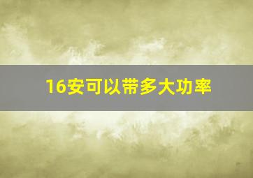 16安可以带多大功率