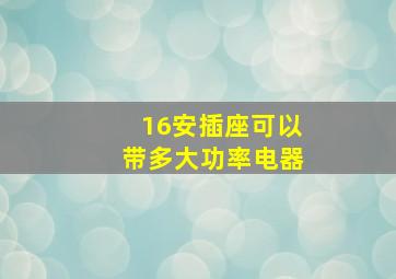 16安插座可以带多大功率电器