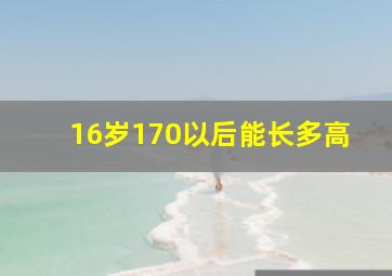 16岁170以后能长多高