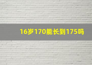 16岁170能长到175吗