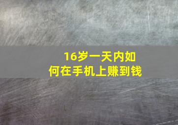 16岁一天内如何在手机上赚到钱