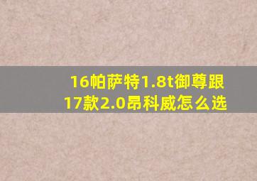 16帕萨特1.8t御尊跟17款2.0昂科威怎么选