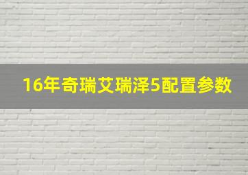 16年奇瑞艾瑞泽5配置参数