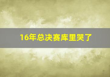 16年总决赛库里哭了