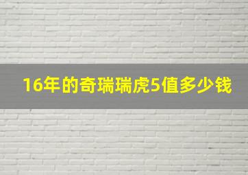 16年的奇瑞瑞虎5值多少钱