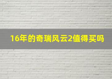 16年的奇瑞风云2值得买吗