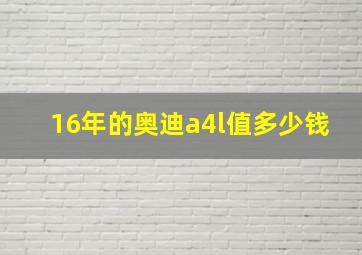 16年的奥迪a4l值多少钱