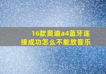 16款奥迪a4蓝牙连接成功怎么不能放音乐