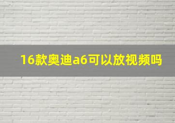 16款奥迪a6可以放视频吗