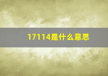 17114是什么意思