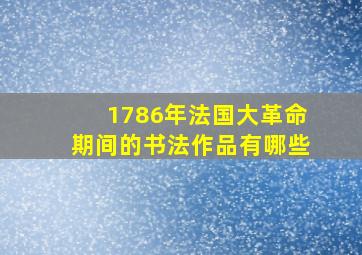 1786年法国大革命期间的书法作品有哪些