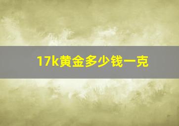 17k黄金多少钱一克