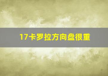 17卡罗拉方向盘很重