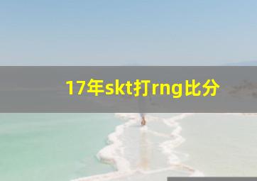 17年skt打rng比分