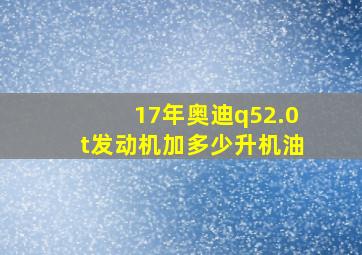 17年奥迪q52.0t发动机加多少升机油