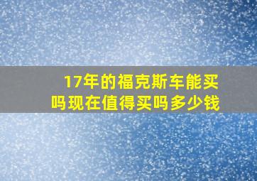 17年的福克斯车能买吗现在值得买吗多少钱