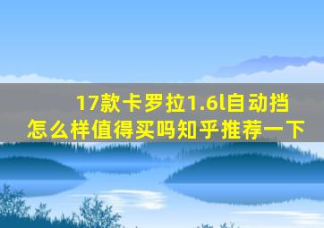 17款卡罗拉1.6l自动挡怎么样值得买吗知乎推荐一下