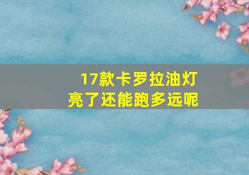 17款卡罗拉油灯亮了还能跑多远呢