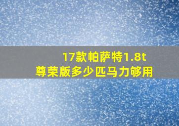 17款帕萨特1.8t尊荣版多少匹马力够用